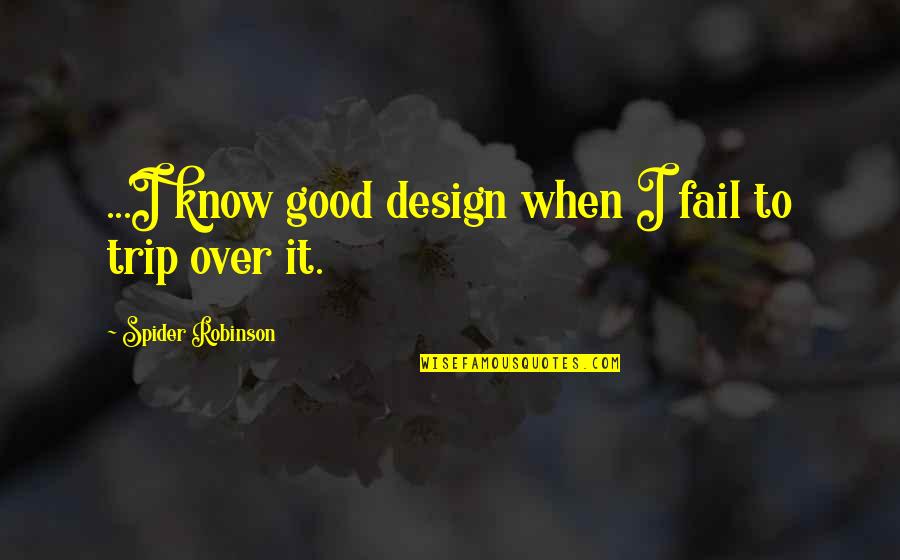 Slackness Quotes By Spider Robinson: ...I know good design when I fail to Slackness Quotes By Spider Robinson: ...I know good design when I fail to