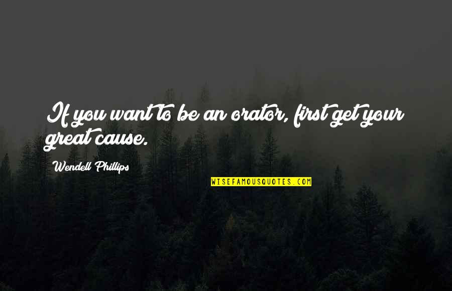 Slackness Quotes By Wendell Phillips: If you want to be an orator, first Slackness Quotes By Wendell Phillips: If you want to be an orator, first