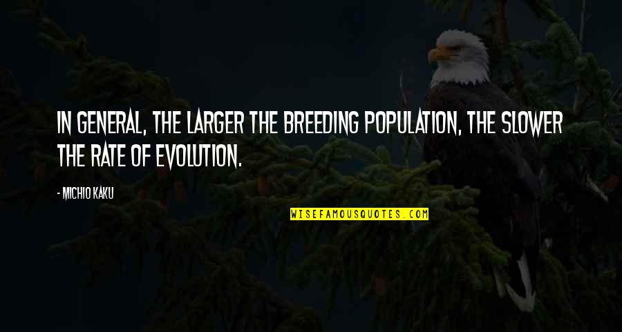 Slacktivism And Social Change Quotes By Michio Kaku: In general, the larger the breeding population, the