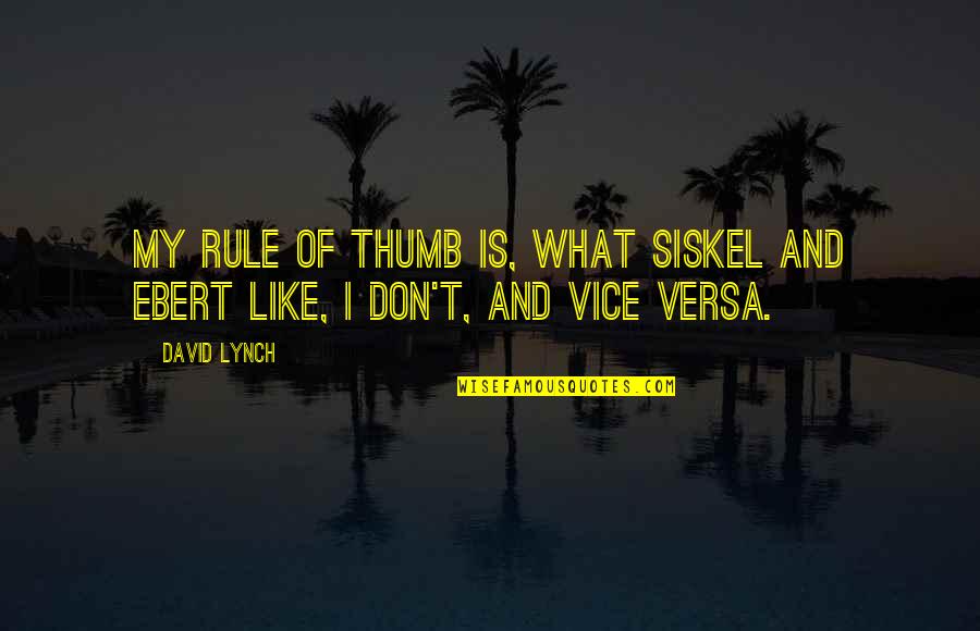 Sladeks Quotes By David Lynch: My rule of thumb is, what Siskel and