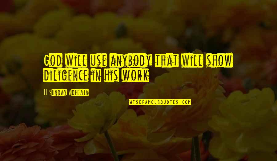 Sladeks Quotes By Sunday Adelaja: God will use anybody that will show diligence Sladeks Quotes By Sunday Adelaja: God will use anybody that will show diligence