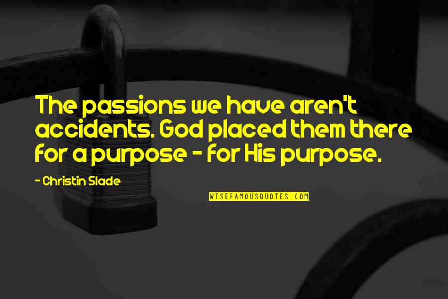 Slade's Quotes By Christin Slade: The passions we have aren't accidents. God placed