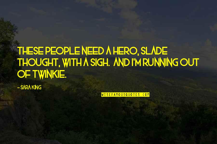 Slade's Quotes By Sara King: These people need a hero, Slade thought, with