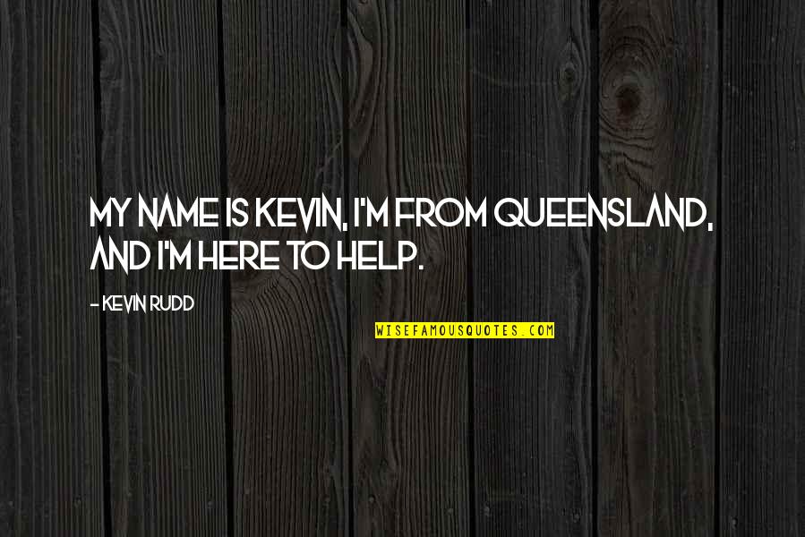 Sladke Loupaky Quotes By Kevin Rudd: My name is Kevin, I'm from Queensland, and