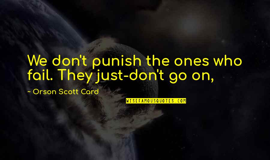 Sladky Spanok Quotes By Orson Scott Card: We don't punish the ones who fail. They Sladky Spanok Quotes By Orson Scott Card: We don't punish the ones who fail. They