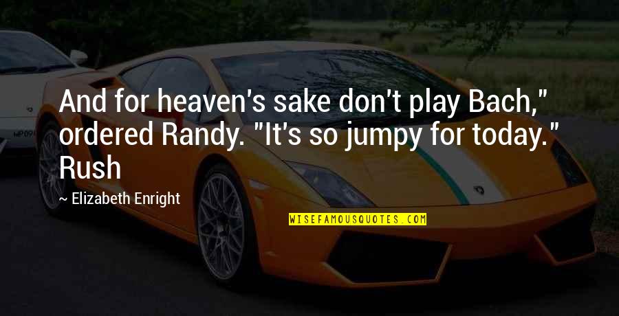 Sladky Zivot Quotes By Elizabeth Enright: And for heaven's sake don't play Bach," ordered Sladky Zivot Quotes By Elizabeth Enright: And for heaven's sake don't play Bach," ordered