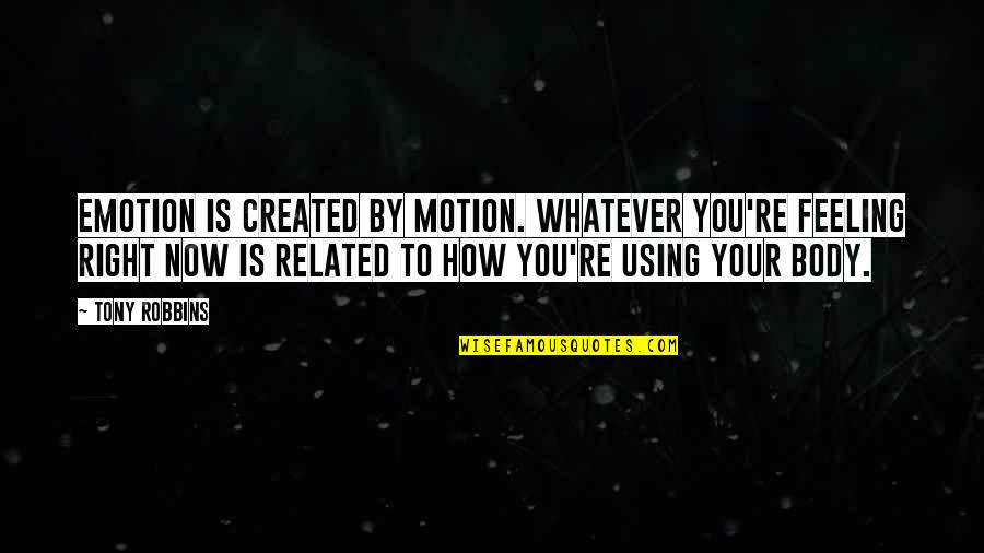 Slaets Antwerpen Quotes By Tony Robbins: Emotion is created by motion. Whatever you're feeling Slaets Antwerpen Quotes By Tony Robbins: Emotion is created by motion. Whatever you're feeling