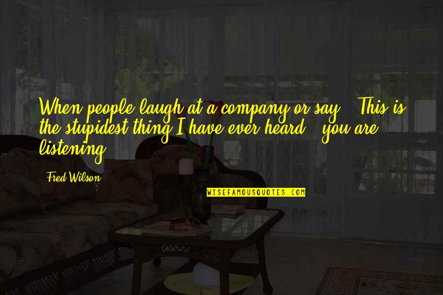 Slaets Horloges Quotes By Fred Wilson: When people laugh at a company or say,