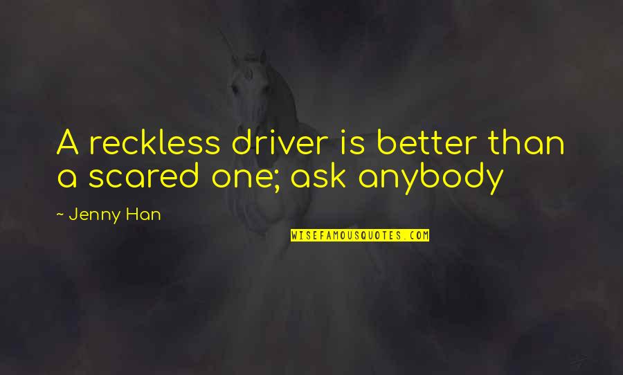 Slagel Monuments Quotes By Jenny Han: A reckless driver is better than a scared