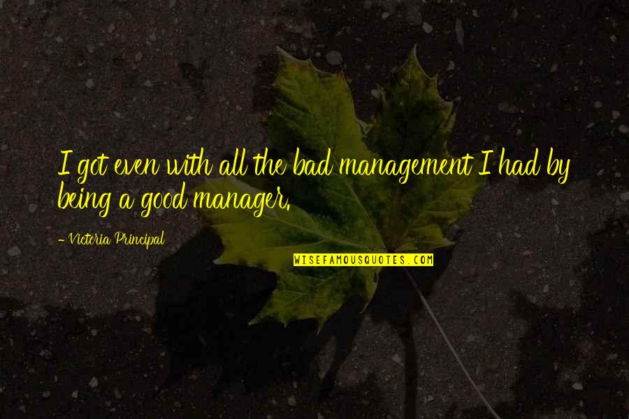 Slagel Monuments Quotes By Victoria Principal: I got even with all the bad management Slagel Monuments Quotes By Victoria Principal: I got even with all the bad management