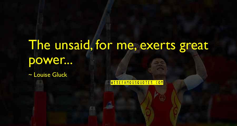 Slager Quotes By Louise Gluck: The unsaid, for me, exerts great power... Slager Quotes By Louise Gluck: The unsaid, for me, exerts great power...