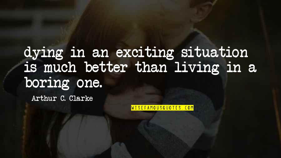 Slagerij Quotes By Arthur C. Clarke: dying in an exciting situation is much better Slagerij Quotes By Arthur C. Clarke: dying in an exciting situation is much better
