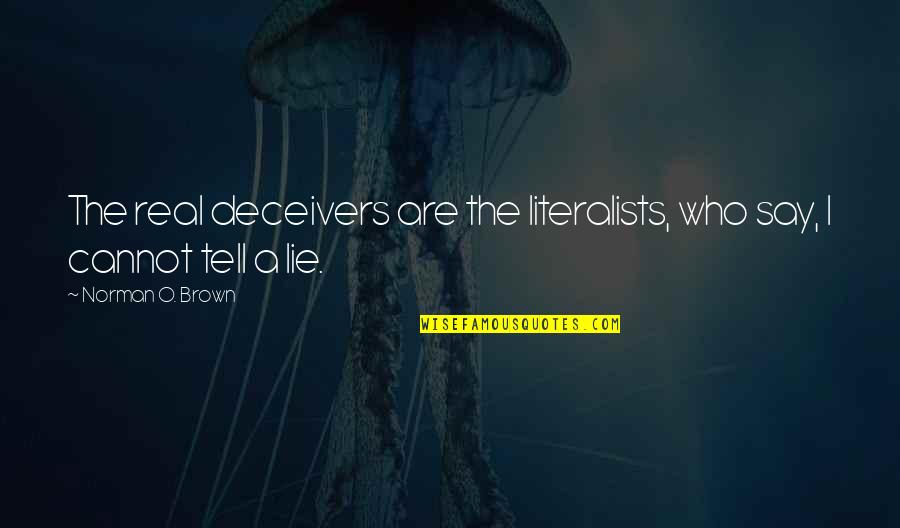 Slagged Flights Quotes By Norman O. Brown: The real deceivers are the literalists, who say, Slagged Flights Quotes By Norman O. Brown: The real deceivers are the literalists, who say,
