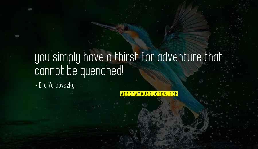 Slagged Quotes By Eric Verbovszky: you simply have a thirst for adventure that