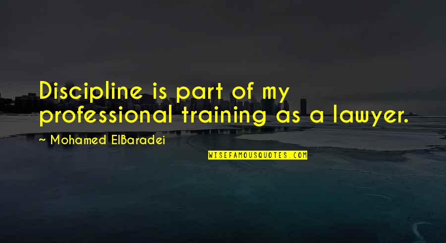Slagged Quotes By Mohamed ElBaradei: Discipline is part of my professional training as Slagged Quotes By Mohamed ElBaradei: Discipline is part of my professional training as