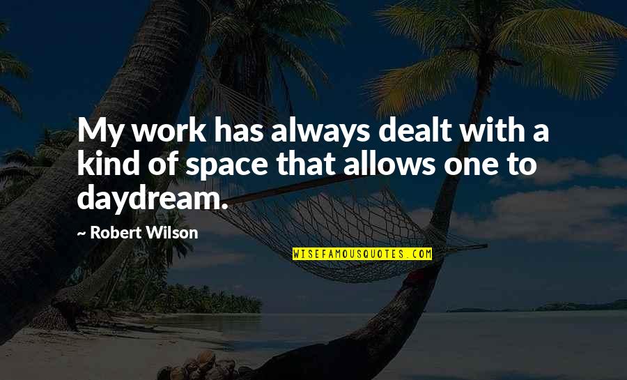 Slagging Me Off Quotes By Robert Wilson: My work has always dealt with a kind