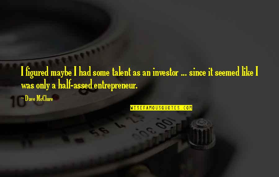 Slagging Quotes By Dave McClure: I figured maybe I had some talent as