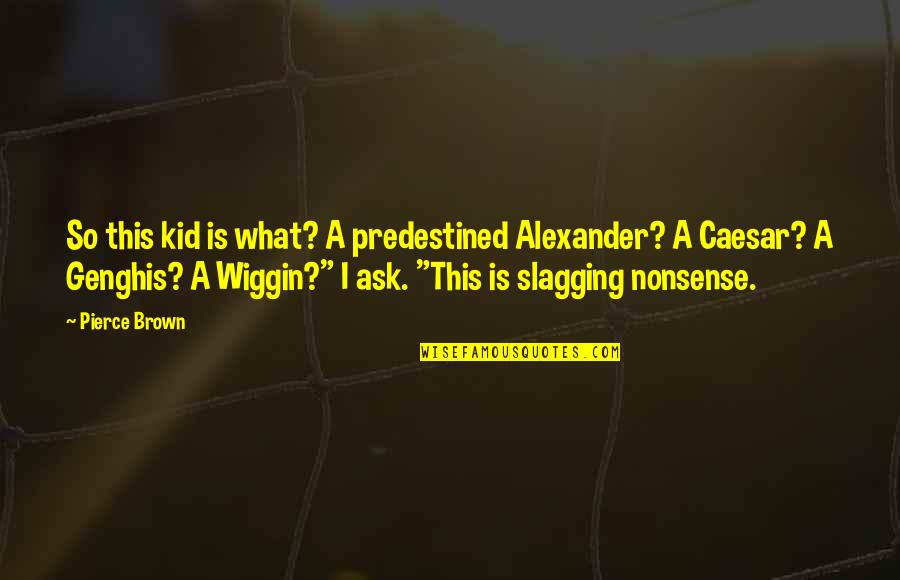 Slagging You Off Quotes By Pierce Brown: So this kid is what? A predestined Alexander?