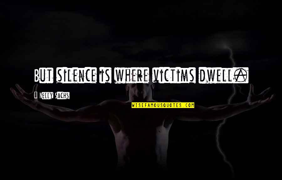 Slags Tumblr Quotes By Nelly Sachs: But silence is where victims dwell.