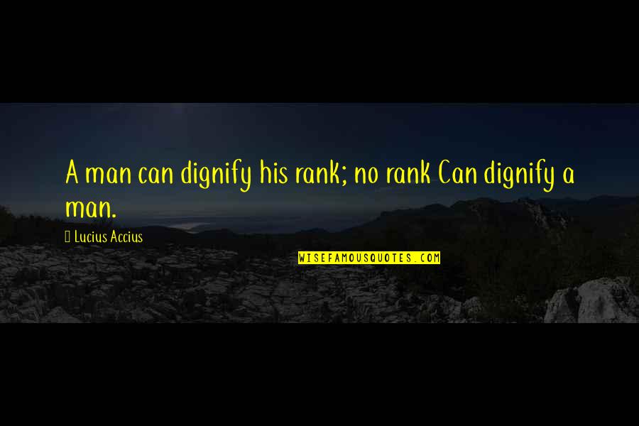 Slagt En Quotes By Lucius Accius: A man can dignify his rank; no rank Slagt En Quotes By Lucius Accius: A man can dignify his rank; no rank