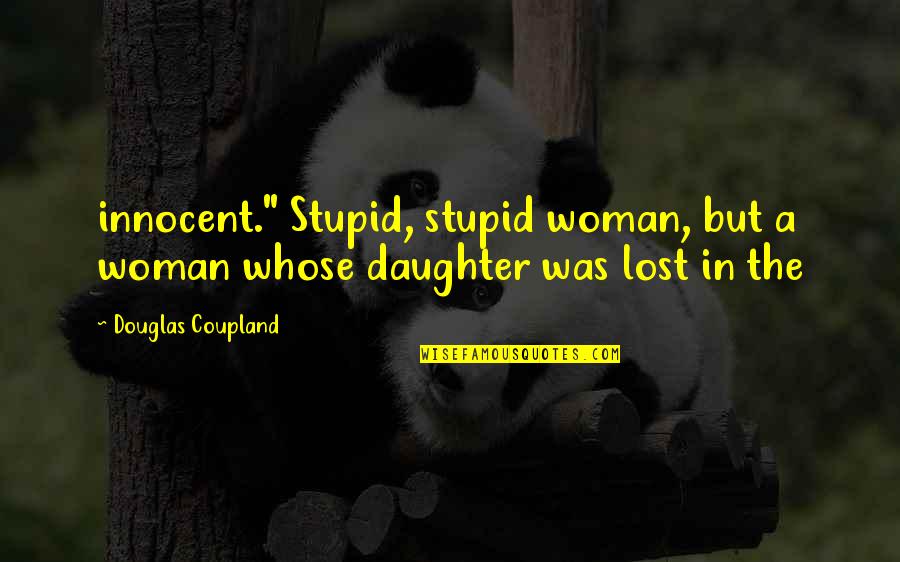 Slagter Lindhardt Quotes By Douglas Coupland: innocent." Stupid, stupid woman, but a woman whose Slagter Lindhardt Quotes By Douglas Coupland: innocent." Stupid, stupid woman, but a woman whose