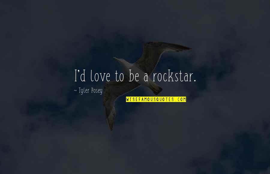 Slagter Lindhardt Quotes By Tyler Posey: I'd love to be a rockstar. Slagter Lindhardt Quotes By Tyler Posey: I'd love to be a rockstar.