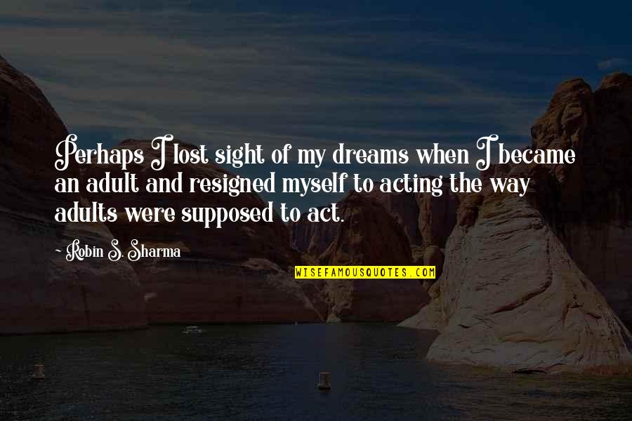 Slagter Munch Quotes By Robin S. Sharma: Perhaps I lost sight of my dreams when