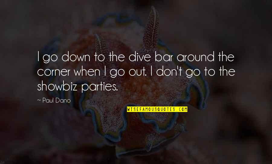 Slahackova Quotes By Paul Dano: I go down to the dive bar around Slahackova Quotes By Paul Dano: I go down to the dive bar around