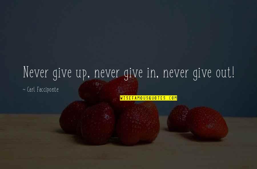 Slaide Sher Quotes By Carl Facciponte: Never give up, never give in, never give Slaide Sher Quotes By Carl Facciponte: Never give up, never give in, never give