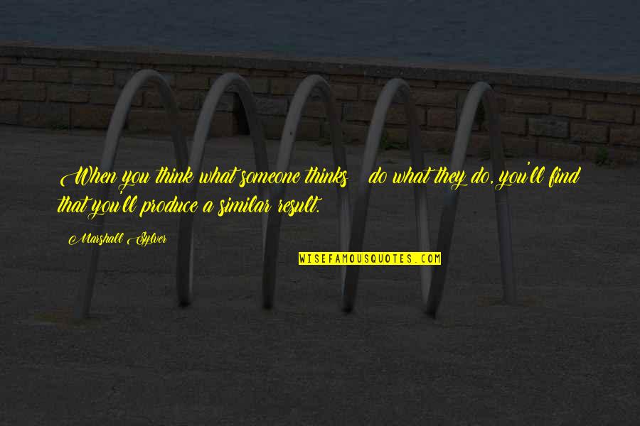Slaine Macroth Quotes By Marshall Sylver: When you think what someone thinks & do Slaine Macroth Quotes By Marshall Sylver: When you think what someone thinks & do