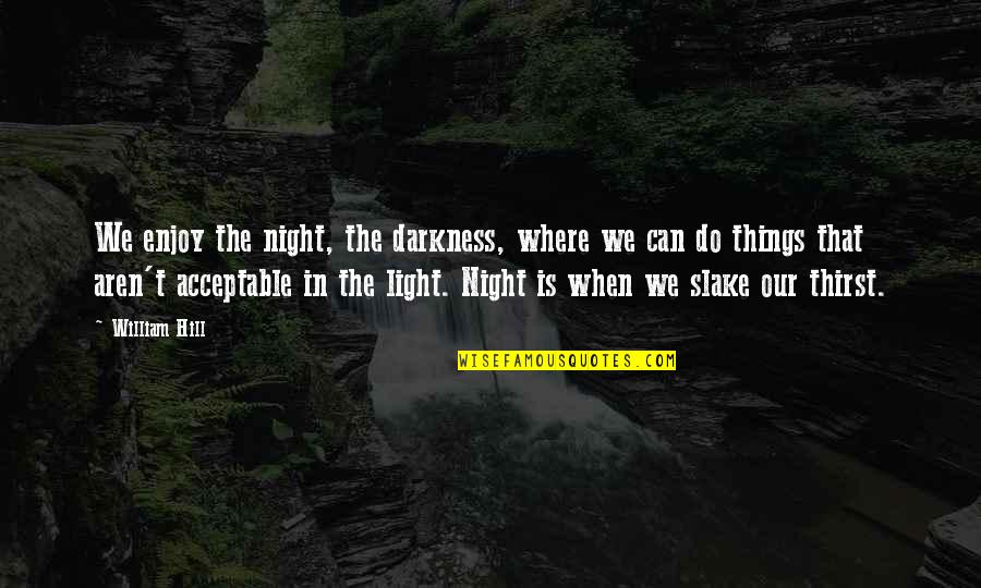 Slake Quotes By William Hill: We enjoy the night, the darkness, where we Slake Quotes By William Hill: We enjoy the night, the darkness, where we