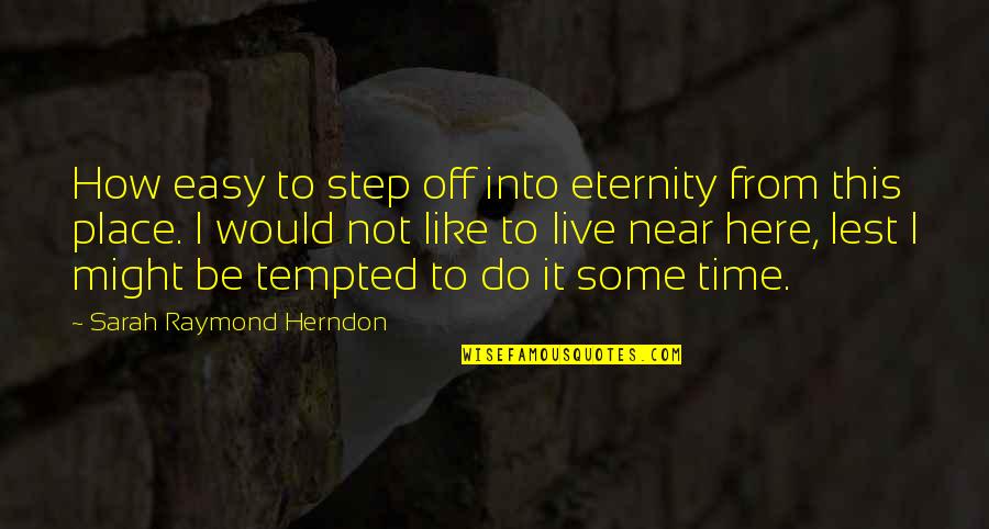 Slakes Def Quotes By Sarah Raymond Herndon: How easy to step off into eternity from