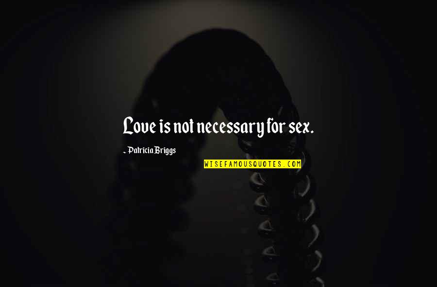 Slakoth Quotes By Patricia Briggs: Love is not necessary for sex. Slakoth Quotes By Patricia Briggs: Love is not necessary for sex.