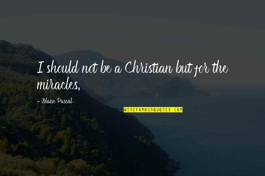 Slaktera Quotes By Blaise Pascal: I should not be a Christian but for Slaktera Quotes By Blaise Pascal: I should not be a Christian but for