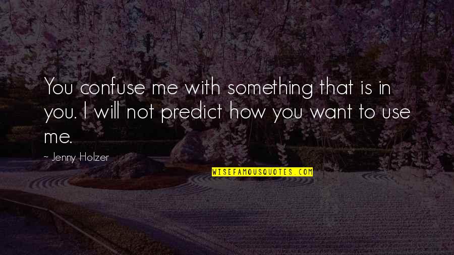 Slaktera Quotes By Jenny Holzer: You confuse me with something that is in Slaktera Quotes By Jenny Holzer: You confuse me with something that is in
