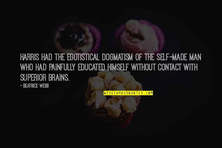 Slalunch Quotes By Beatrice Webb: Harris had the egotistical dogmatism of the self-made Slalunch Quotes By Beatrice Webb: Harris had the egotistical dogmatism of the self-made