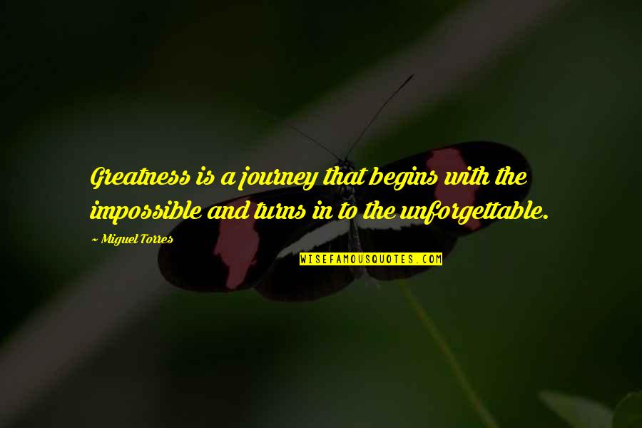 Slalunch Quotes By Miguel Torres: Greatness is a journey that begins with the Slalunch Quotes By Miguel Torres: Greatness is a journey that begins with the