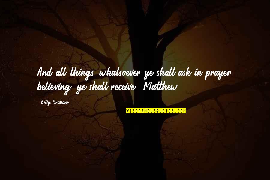 Slam Book Quotes By Billy Graham: And all things, whatsoever ye shall ask in Slam Book Quotes By Billy Graham: And all things, whatsoever ye shall ask in