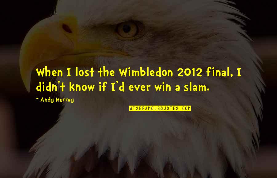 Slam Quotes By Andy Murray: When I lost the Wimbledon 2012 final, I
