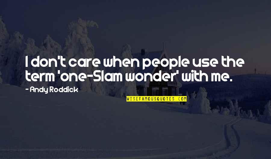 Slam Quotes By Andy Roddick: I don't care when people use the term