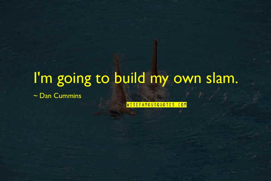 Slam Quotes By Dan Cummins: I'm going to build my own slam.