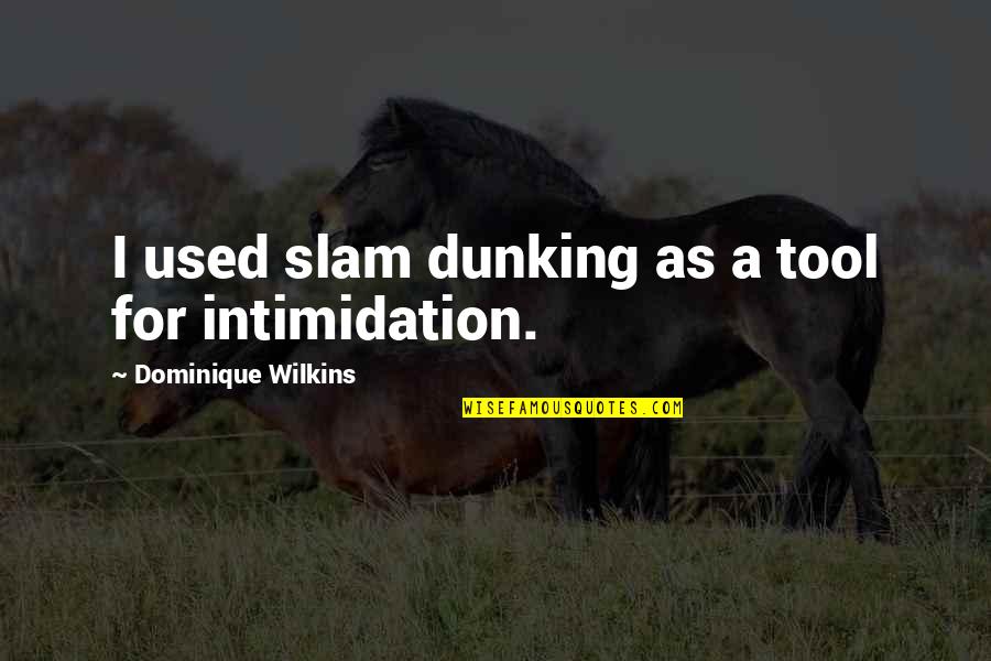 Slam Quotes By Dominique Wilkins: I used slam dunking as a tool for