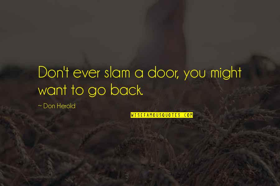 Slam Quotes By Don Herold: Don't ever slam a door, you might want Slam Quotes By Don Herold: Don't ever slam a door, you might want