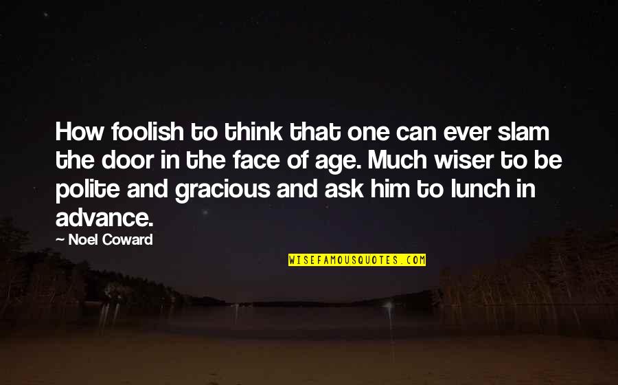 Slam Quotes By Noel Coward: How foolish to think that one can ever Slam Quotes By Noel Coward: How foolish to think that one can ever