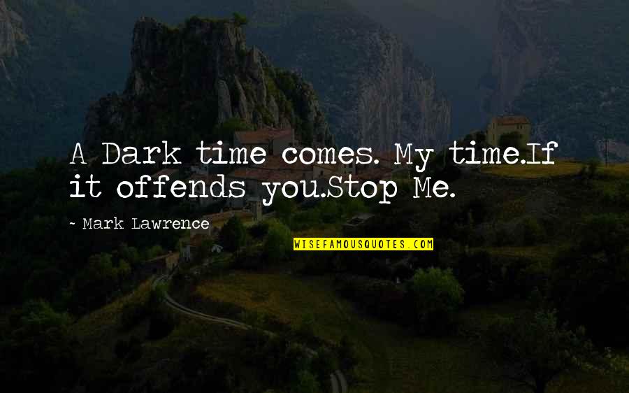 Slammed Book Quotes By Mark Lawrence: A Dark time comes. My time.If it offends Slammed Book Quotes By Mark Lawrence: A Dark time comes. My time.If it offends