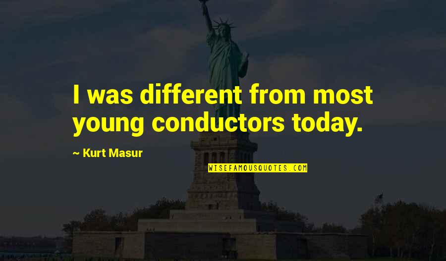 Slammed Colleen Hoover Quotes By Kurt Masur: I was different from most young conductors today.