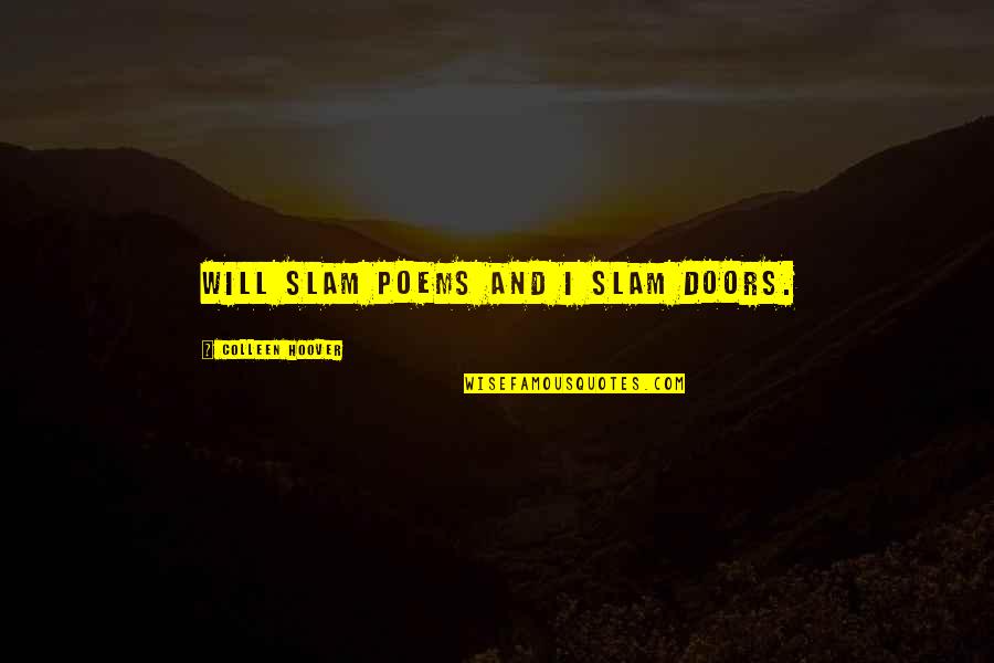Slammed Colleen Quotes By Colleen Hoover: Will slam poems and I slam doors. Slammed Colleen Quotes By Colleen Hoover: Will slam poems and I slam doors.
