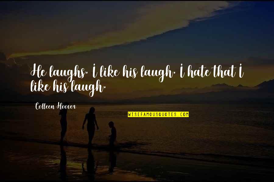 Slammed Colleen Quotes By Colleen Hoover: He laughs. I like his laugh. I hate
