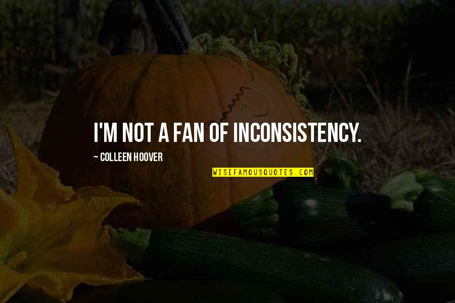 Slammed Colleen Quotes By Colleen Hoover: I'm not a fan of inconsistency. Slammed Colleen Quotes By Colleen Hoover: I'm not a fan of inconsistency.