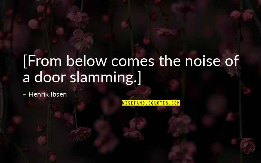 Slamming Door Quotes By Henrik Ibsen: [From below comes the noise of a door Slamming Door Quotes By Henrik Ibsen: [From below comes the noise of a door